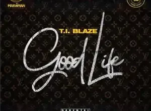 Ti Blaze – Good Life