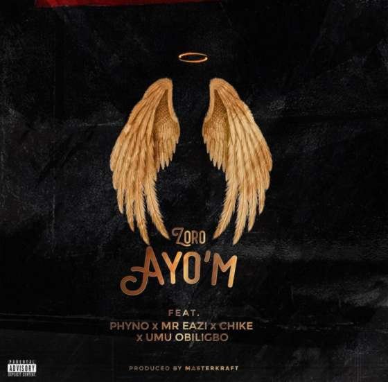 Zoro – Ayo’M Ft. Phyno, Mr Eazi, Chike & Umu Obiligbo Zoro – Ayo’M Ft. Phyno, Mr Eazi, Chike & Umu Obiligbo
