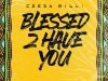 Ceeza Milli – Blessed 2 Have You Mp3 download audio