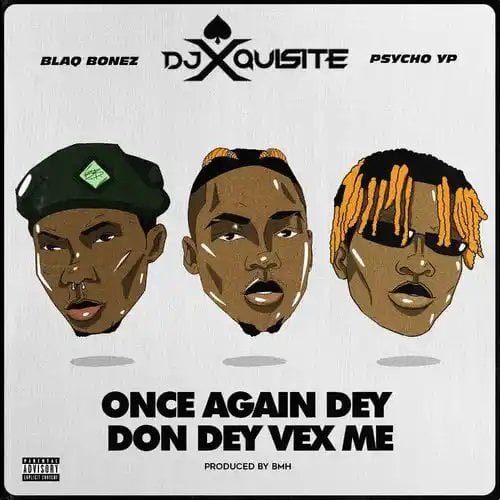 DJ Xquisite – Once Again Dey Don Vex Me ft. Blaqbonez & PsychoYP