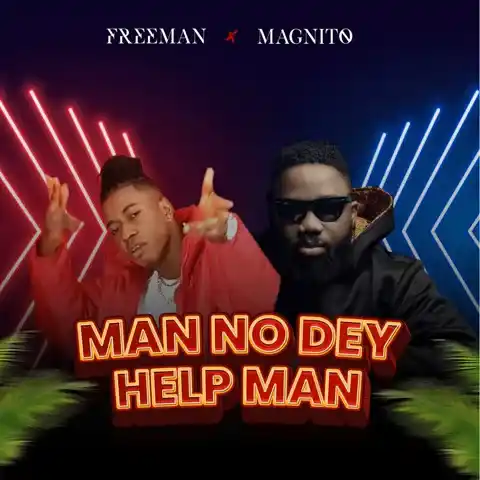 FreeMan – Man No Dey Help Man Ft. Magnito