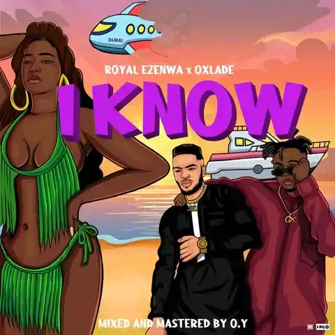 Royal Ezenwa – I Know Ft. Oxlade