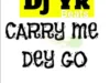 DJ YK Beats – Carry Me Dey Go