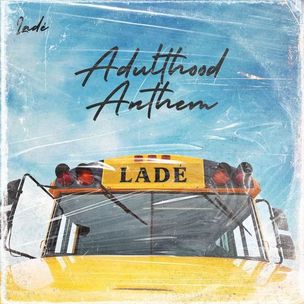 Ladé – Adulthood Anthem (Adulthood Na Scam)