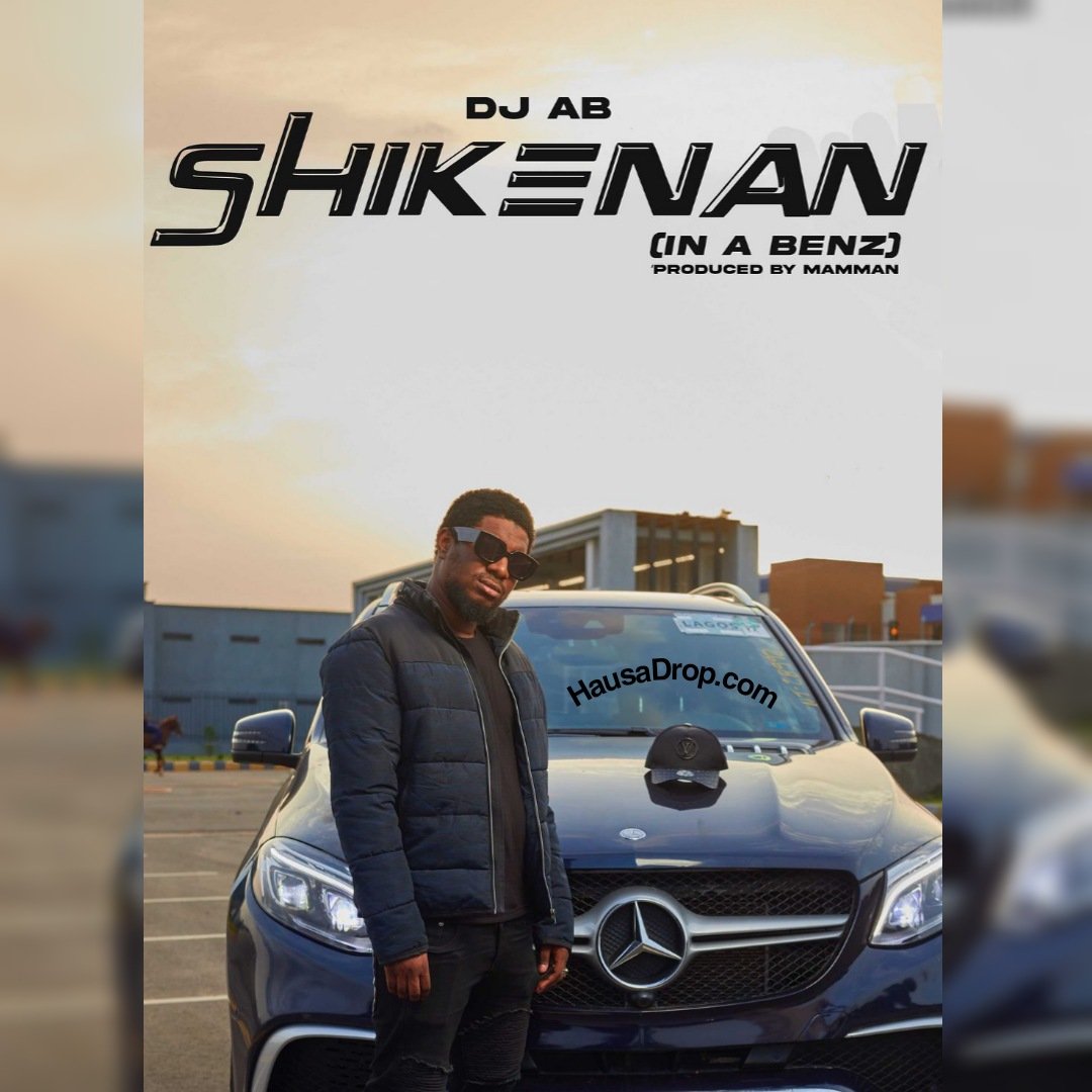 Dj Ab - Shikenan (in a Benz) Mp3 Download